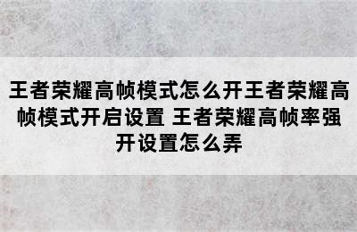 王者荣耀高帧模式怎么开王者荣耀高帧模式开启设置 王者荣耀高帧率强开设置怎么弄